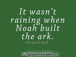 It-wasn’t-raining-when-Noah-built-the-ark.jpg via Relatably.com