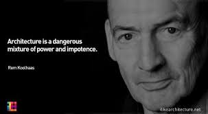 Architecture is a dangerous mixture of power and impotence.&quot; - Rem ... via Relatably.com