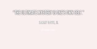 The ultimate mystery is one&#39;s own self. - Sammy Davis, Jr. at ... via Relatably.com