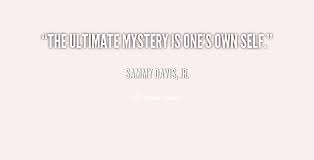 The ultimate mystery is one&#39;s own self. - Sammy Davis, Jr. at ... via Relatably.com