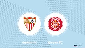 Where to Watch Sevilla FC vs. Girona FC: TV Channel, Start Time and Live Stream
