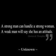 A strong man can handle a strong woman. A weak man will say she ... via Relatably.com