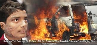 The boy (Om Prakash Yadav) , a Class VII student and the son of a Uttar Pradesh farmer, pulled out several of his friends alive out of a burning van, ... - Om-Prakash-Who-Saved-8-Children-From-Raging-Fire1