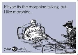 Maybe its the morphine talking, but I like morphine. | Made Me ... via Relatably.com