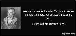 No man is a hero to his valet. This is not because the hero is no ... via Relatably.com