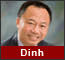 Viet Dinh. Viet D. Dinh is founder and principal of Bancroft Associates. He is Professor of Law and Co-Director of Asian Law &amp; Policy Studies at the ... - columnistdinh