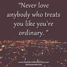 http://www.romanceneverdies.com/who-treats-you-ordinary-quote ... via Relatably.com