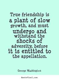 True friendship is a plant of slow growth, and must undergo and ... via Relatably.com