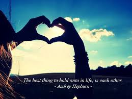 The best thing in life to hold onto is each other - Audrey Hepburn ... via Relatably.com