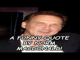 A Funny Quote By Norm MacDonald! - YouTube via Relatably.com