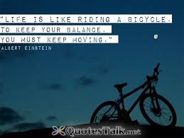 Life-is-like-riding-a-bicycle.-To-keep-your-balance-you-must-keep-moving.-Albert-Einstein.jpeg via Relatably.com