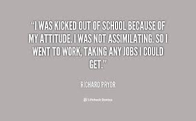 I was kicked out of school because of my attitude. I was not ... via Relatably.com