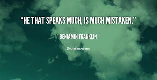 He that speaks much, is much mistaken. - Benjamin Franklin at ... via Relatably.com