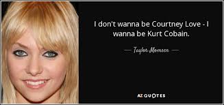 Taylor Momsen quote: I don&#39;t wanna be Courtney Love - I wanna be... via Relatably.com