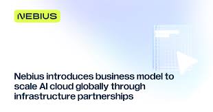 Nebius introduces business model to scale AI cloud globally through infrastructure partnerships