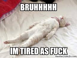 Tired bruh via Relatably.com
