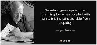 Eric Hoffer quote: Naivete in grownups is often charming; but when ... via Relatably.com