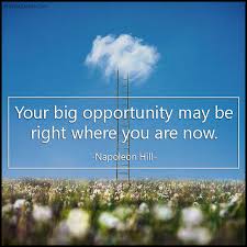 Your big opportunity may be right where you are now | Popular ... via Relatably.com