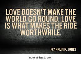 Love doesn&#39;t make the world go round. love is what makes the ... via Relatably.com