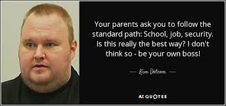 Kim Dotcom quote: Your parents ask you to follow the standard path ... via Relatably.com