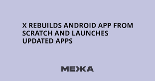 X rebuilds Android app from scratch and launches updated apps
