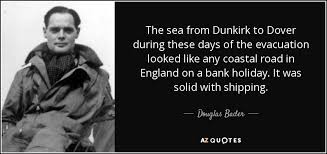 Douglas Bader quote: The sea from Dunkirk to Dover during these ... via Relatably.com