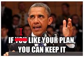 If I like your plan, you can keep it. Last Thursday morning, President Obama issued his latest proclamation in an attempt to save face on his farcical ... - obama-if-i-like-your-plan-you-can-keep-it