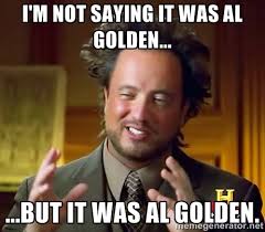 I&#39;m not saying it was Al Golden... ...but it was Al Golden ... via Relatably.com