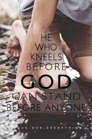 He who kneels before God, can stand before anyone. | Inspirational ... via Relatably.com