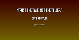 Trust the tale, not the teller. - David Knopfler at Lifehack Quotes via Relatably.com