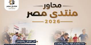 منتدى مصر 2026 .. الاقتصاد يدخل مرحلة " الاستثمار المنتج "والتصنيع المحلي في مواجهة فاتورة الاستيراد .. وسوق أفريقيا يمكن أن يغير المعادلة