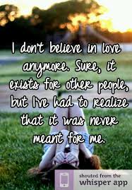I don&#39;t believe in love anymore. Sure, it exists for other people ... via Relatably.com