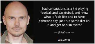 Billy Corgan quote: I had concussions as a kid playing football ... via Relatably.com