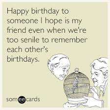 Happy birthday to someone I hope is my friend even when we&#39;re too ... via Relatably.com