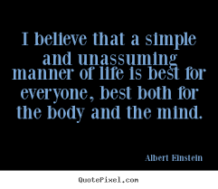 I believe that a simple and unassuming manner of life is best ... via Relatably.com