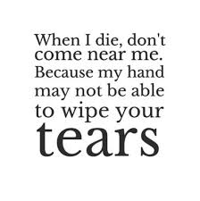 When I die, don&#39;t come near me. Because my hand may not be able to ... via Relatably.com