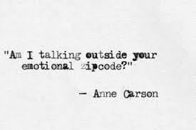 Am I talking outside your emotional zipcode?&quot; ~Anne Carson ... via Relatably.com