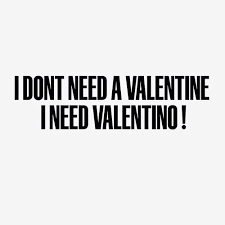 Quotes: I don&#39;t need a valentine, I need valentino | quotable ... via Relatably.com