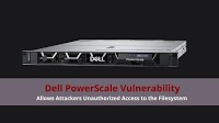 Critical Dell PowerScale Vulnerability Allows Attackers Unauthorized Access to Filesystem