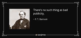 P. T. Barnum quote: There&#39;s no such thing as bad publicity, via Relatably.com