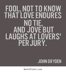 John Dryden photo quotes - Fool, not to know that love endures no ... via Relatably.com