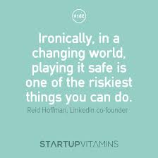 Startup Quotes - Ironically, in a changing world, playing it safe... via Relatably.com