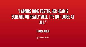 I admire Jodie Foster. Her head is screwed on really well. It&#39;s ... via Relatably.com