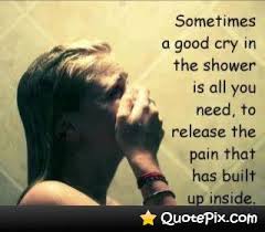 Sometimes A Good Cry In The Shower Is All You Need, To Release ... via Relatably.com