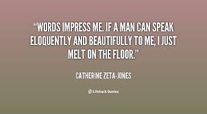 Words impress me. If a man can speak eloquently and beautifully to ... via Relatably.com