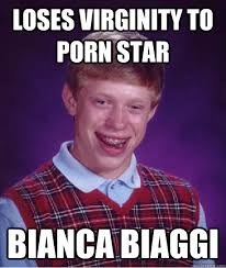 loses virginity to porn star Bianca Biaggi &middot; loses virginity to porn star Bianca Biaggi Bad Luck Brian &middot; add your own caption. 345 shares - c4d0fe13b88164a0c543e7e607515fab49b6d961fbedb1aee48d207f4fba7798