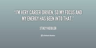 I&#39;m very career-driven, so my focus and my energy has been into ... via Relatably.com