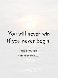 You will never win if you never begin via Relatably.com