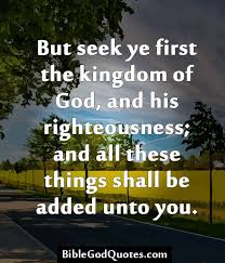 But seek ye first the kingdom of God, and his righteousness; and ... via Relatably.com