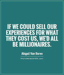 If we could sell our experiences for what they cost us, we&#39;d all... via Relatably.com